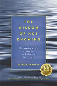 The Wisdom of Not Knowing, a psychologists deeply affirming exploration of the challenges and possibilities of the unknown, by Estelle Frankel